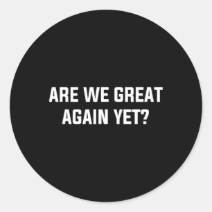 Are We Great Again Yet Anti Trump Sarcasm Politics Classic Round Sticker