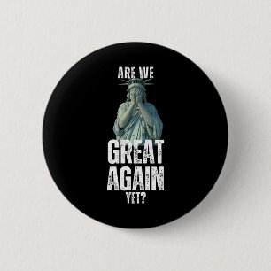 Are We Great Again Yet Funny Statue Of Liberty Ant 6 Cm Round Badge