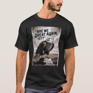 Are We Great Again, Yet? T-Shirt