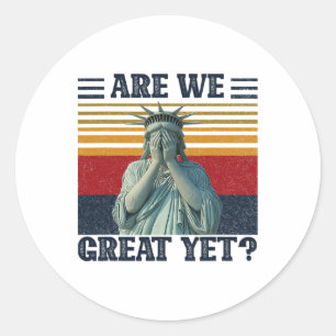 Are We Great Yet Anti Trump Politics Humour Statue Classic Round Sticker