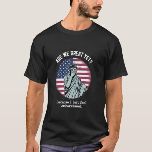 Are We Great Yet Because I Just Feel Embarrassed 1 T-Shirt