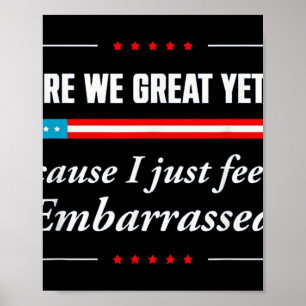 Are We Great Yet Because I Just Feel Embarred Funn Poster