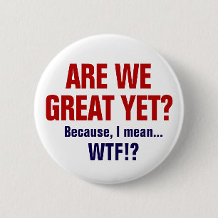 Are We Great Yet? Because I Mean WTF 6 Cm Round Badge