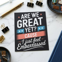 Are We Great Yet Cause I Feel Embarrassed Quote