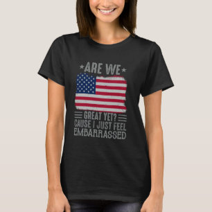 are we great yet cause i just feel embarrassed Fun T-Shirt