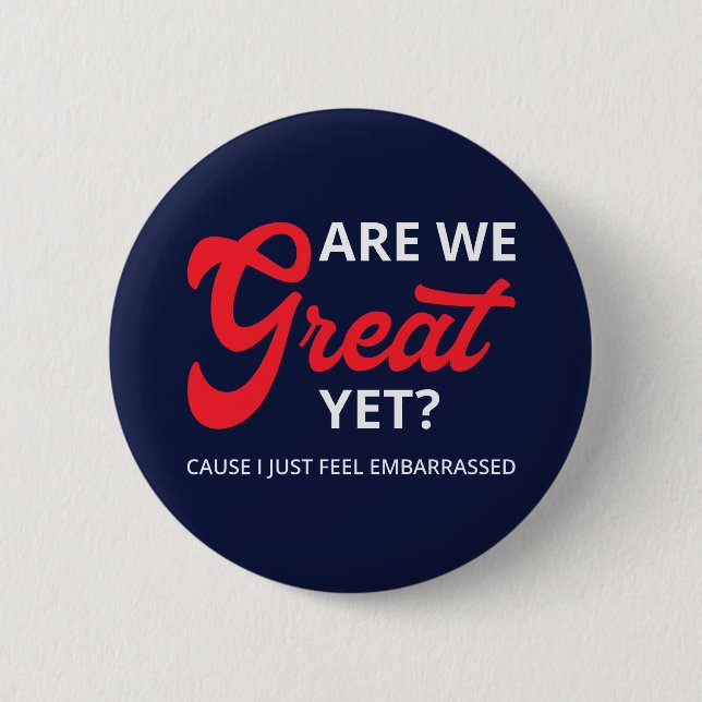 Are We Great Yet? Cause I Just Feel Embarrassed IV 6 Cm Round Badge (Front)