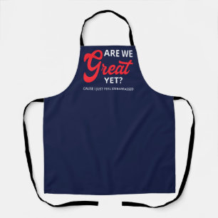 Are We Great Yet? Cause I Just Feel Embarrassed IV Apron