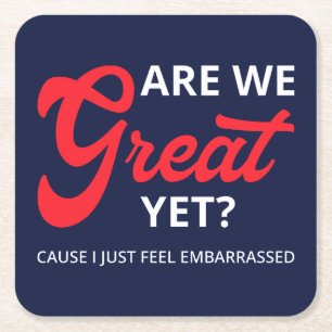 Are We Great Yet? Cause I Just Feel Embarrassed IV Square Paper Coaster