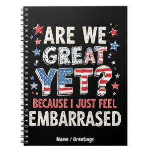 Are We Great Yet? Cause I Just Feel Embarrassed  Notebook