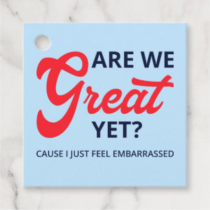 Are We Great Yet? Cause I Just Feel Embarrassed V Favour Tags