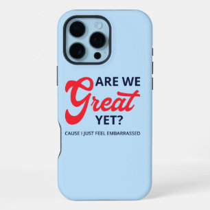 Are We Great Yet? Cause I Just Feel Embarrassed V iPhone 16 Pro Max Case