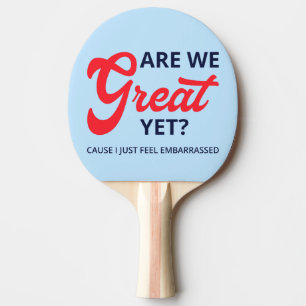 Are We Great Yet? Cause I Just Feel Embarrassed V Ping Pong Paddle