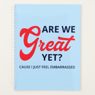 Are We Great Yet? Cause I Just Feel Embarrassed V Planner