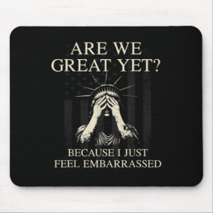 Are We Great Yet Cause I Just Feel Embarred _1 Mouse Pad