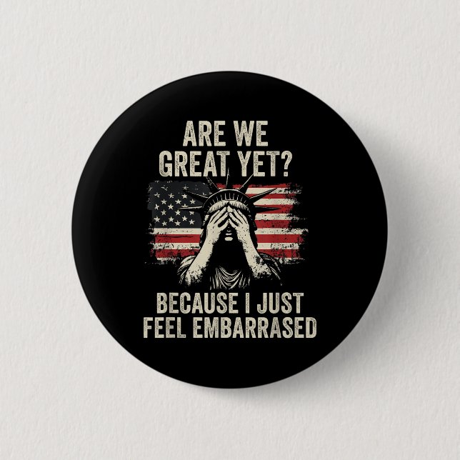 Are We Great Yet Cause I Just Feel Embarred _2  6 Cm Round Badge (Front)