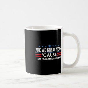 Are We Great Yet Cause I Just Feel Embarred Anti Coffee Mug