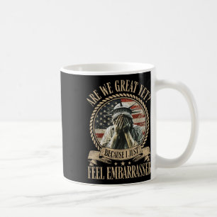 Are We Great Yet Cause I Just Feel Embarred Anti Coffee Mug