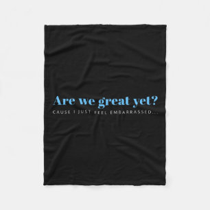 Are We Great Yet Cause I Just Feel Embarred Anti Fleece Blanket