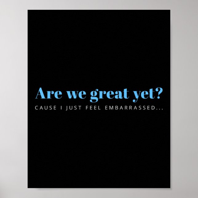 Are We Great Yet Cause I Just Feel Embarred Anti Poster (Front)