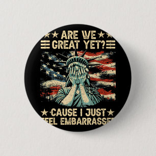 Are We Great Yet Cause I Just Feel Embarred Anti-t 6 Cm Round Badge