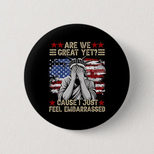 Are We Great Yet Cause I Just Feel Embarred Anti T 6 Cm Round Badge