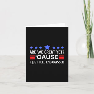 Are We Great Yet Cause I Just Feel Embarred Anti T Card