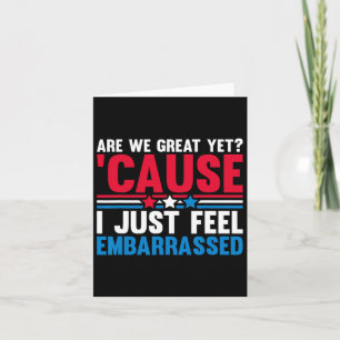 Are We Great Yet Cause I Just Feel Embarred Anti T Card