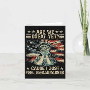 Are We Great Yet Cause I Just Feel Embarred Anti T Card