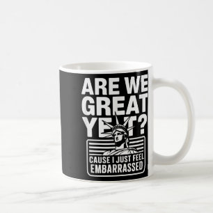 Are We Great Yet Cause I Just Feel Embarred Anti T Coffee Mug