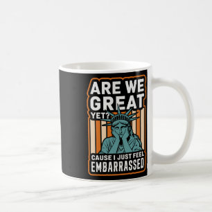 Are We Great Yet Cause I Just Feel Embarred Anti T Coffee Mug