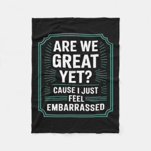 Are We Great Yet Cause I Just Feel Embarred Anti T Fleece Blanket
