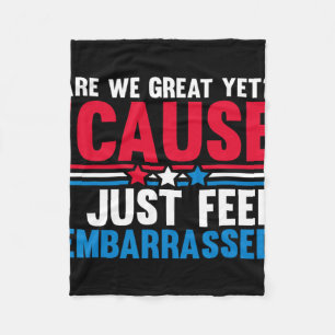 Are We Great Yet Cause I Just Feel Embarred Anti T Fleece Blanket