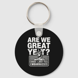 Are We Great Yet Cause I Just Feel Embarred Anti T Key Ring