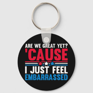 Are We Great Yet Cause I Just Feel Embarred Anti T Key Ring
