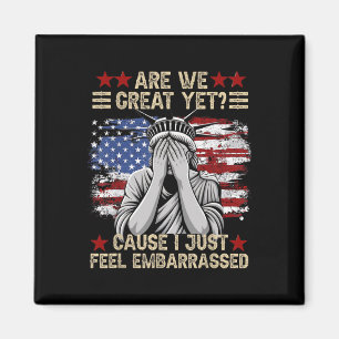 Are We Great Yet Cause I Just Feel Embarred Anti T Magnet