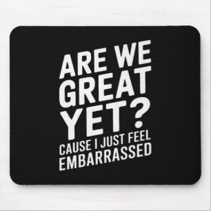 Are We Great Yet Cause I Just Feel Embarred Anti T Mouse Pad