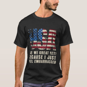 Are We Great Yet Cause I Just Feel Embarred Anti T T-Shirt