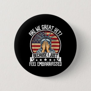 Are We Great Yet Cause I Just Feel Embarred Antitr 6 Cm Round Badge