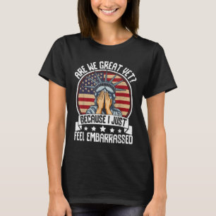 Are We Great Yet Cause I Just Feel Embarred Antitr T-Shirt