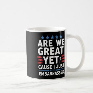 Are We Great Yet Cause I Just Feel Embarred  Coffee Mug