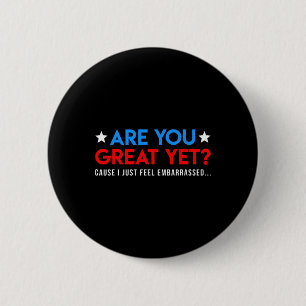 Are We Great Yet Cause I Just Feel Embarred Funny 6 Cm Round Badge