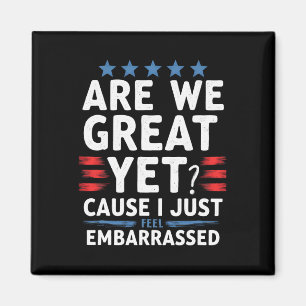 Are We Great Yet Cause I Just Feel Embarred Magnet