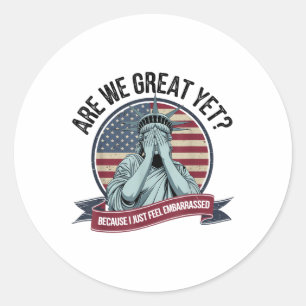 Are We Great Yet Cause I Just Feel Embarred Men &a Classic Round Sticker