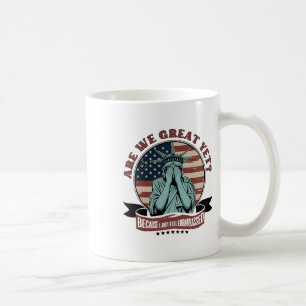 Are We Great Yet Cause I Just Feel Embarred Men An Coffee Mug