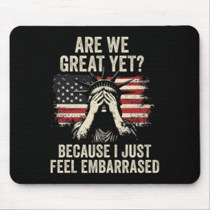 Are We Great Yet Cause I Just Feel Embarred Mouse Pad