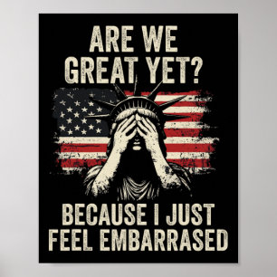 Are We Great Yet Cause I Just Feel Embarred Poster