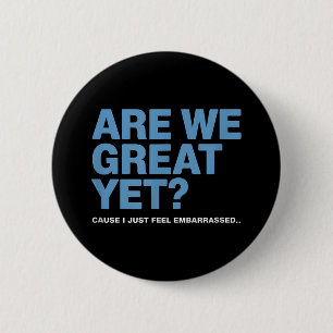 Are We Great Yet Cause I Just Feel Embarred Trump 6 Cm Round Badge