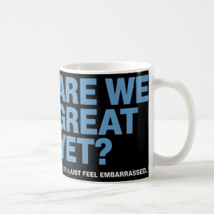 Are We Great Yet Cause I Just Feel Embarred Trump  Coffee Mug