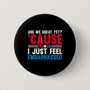 Are We Great Yet Cause I Just Feel Emrred Anti Tru 6 Cm Round Badge