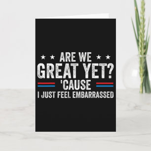 Are We Great Yet Cause I Just Feel Emrred Anti Tru Card
